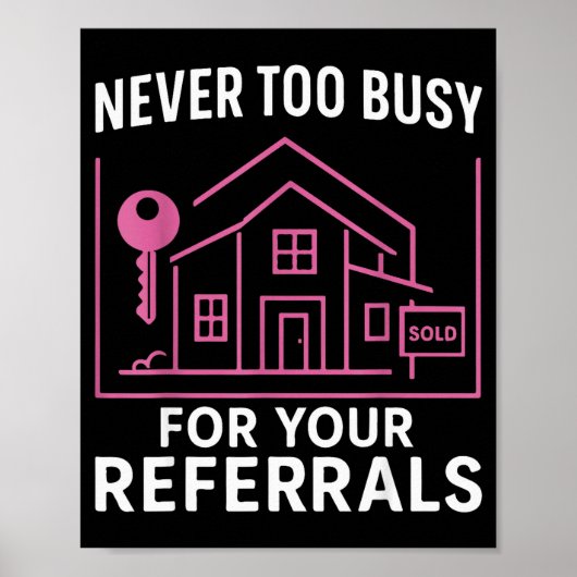 Realtor Never To Busy For Your Referrals  Poster (Voorkant)
