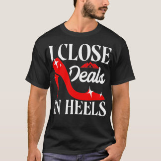 Realtor Real Estate Agent I Close Deals in Heels T-shirt