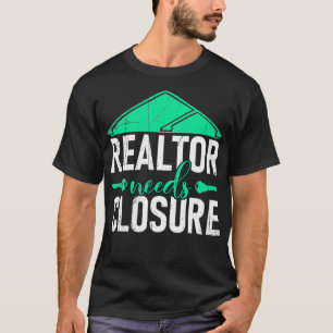 Realtors hebben sluiting van onroerend goed nodig t-shirt