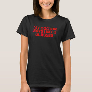 Red Gezegde Mijn dokter zegt dat ik bril nodig heb T-shirt