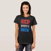 Red White and Brew Drink 4th of July Independence  T-shirt (Voorkant volledig)