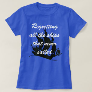 "Regretting all the ships that ever not" T-shir T-shirt