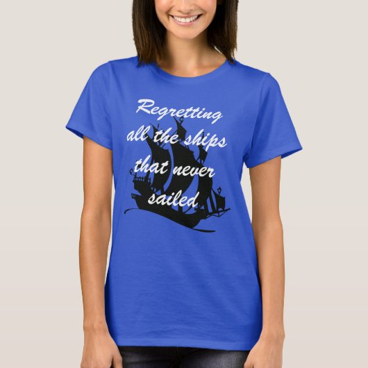"Regretting all the ships that ever not" T-shir T-shirt (Voorkant)