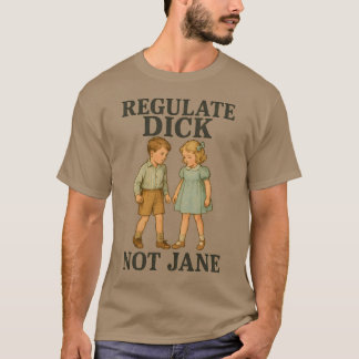 Regulate Dick Not Jane T-shirt