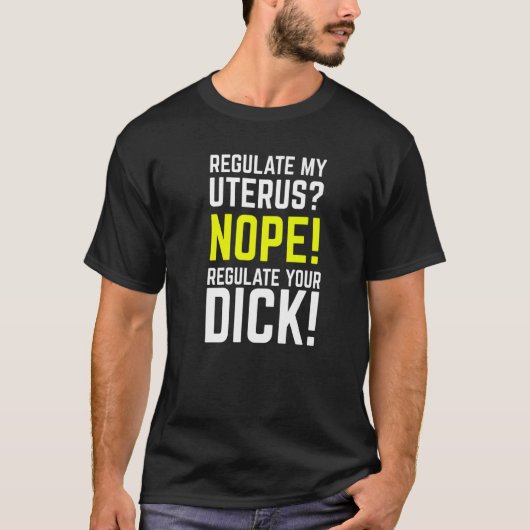 Regulate My Uterus Regulate Your Dick Pro Choice F T-shirt (Voorkant)