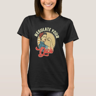 Regulate Your Dick Pro Choice Feminist Women's Rig T-shirt