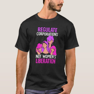 Reguleer bedrijven niet vrouwenbevrijding  Feminis T-shirt