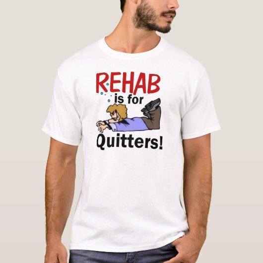rehab is voor QUITTERS! T-shirt (Voorkant)
