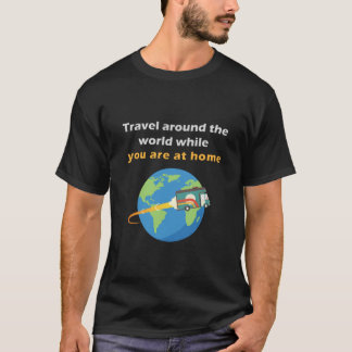 reizen over de wereld terwijl je thuis bent t-shirt
