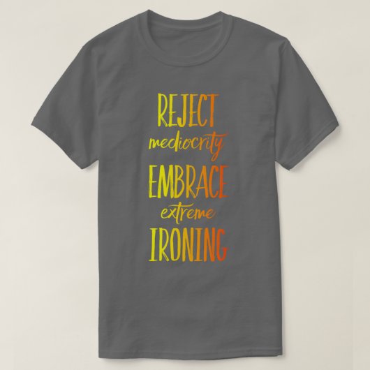 Reject Mediocriy Embrace Extreme Ironing 3 T-shirt (Design voorkant)