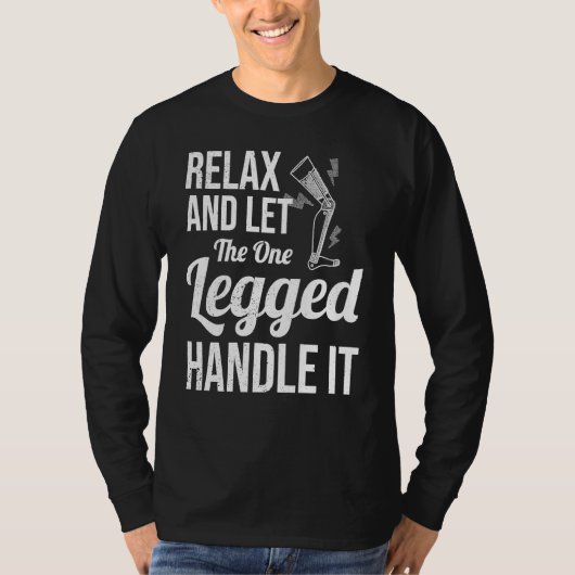 Relax and Let The One Legged Handle It leg prosthe T-shirt (Voorkant)