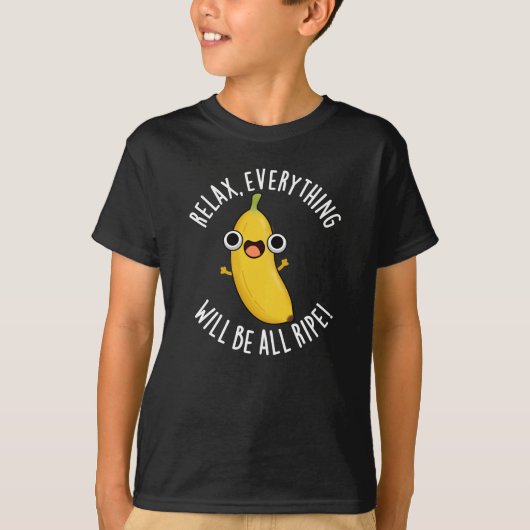Relax Everything Will Be All Ripe Dark BG T-shirt (Voorkant)
