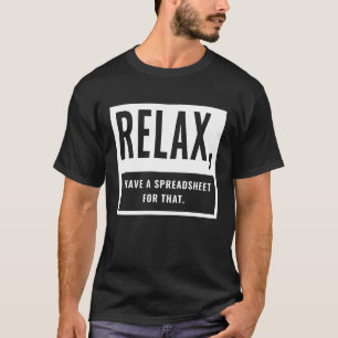 Relax, ik heb een spreadsheet voor die accountant  t-shirt
