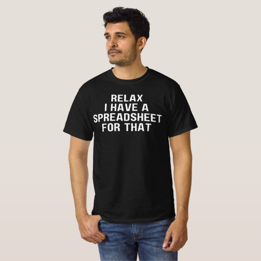 Relax ik heb een spreadsheet, voor die ,have t-shirt (Voorkant volledig)