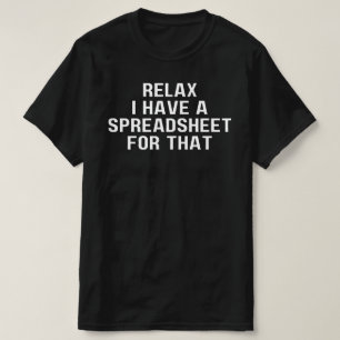 Relax ik heb een spreadsheet, voor die ,have t-shirt