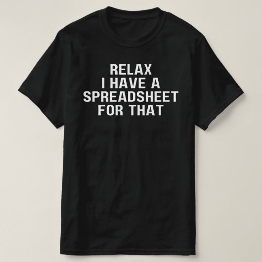 Relax ik heb een spreadsheet, voor die ,have t-shirt (Design voorkant)
