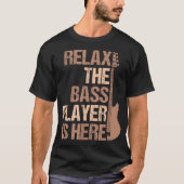 Relax The Bass Player Is Here Funny Design T-shirt (Voorkant)