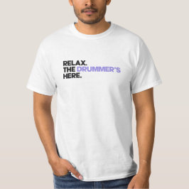 Relax. The Drummer's Here T-shirt