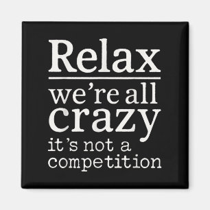 Relax We zijn allemaal gek Het is geen competitie Magneet