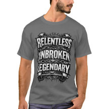 Relentless unbroken legendary tshirt