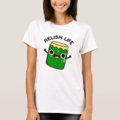 Relish Life Funny Food Pun T-shirt (Voorkant)