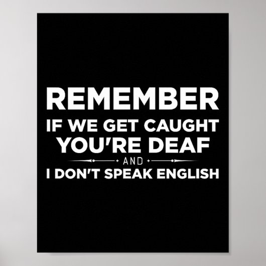Remember If We Get Caught I'm Deaf &amp; You Don't Poster (Voorkant)