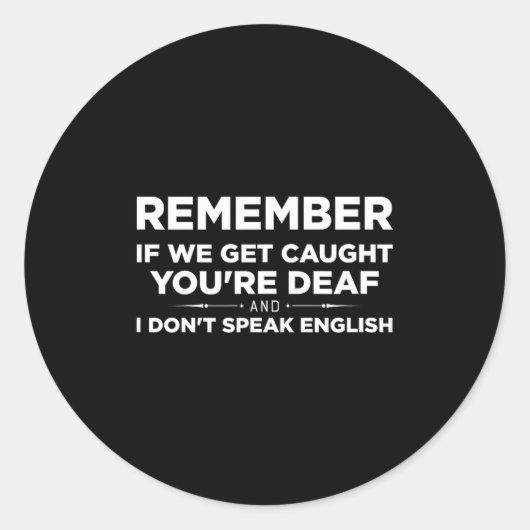 Remember If We Get Caught I'm Deaf &amp; You Don't Ronde Sticker (Voorkant)