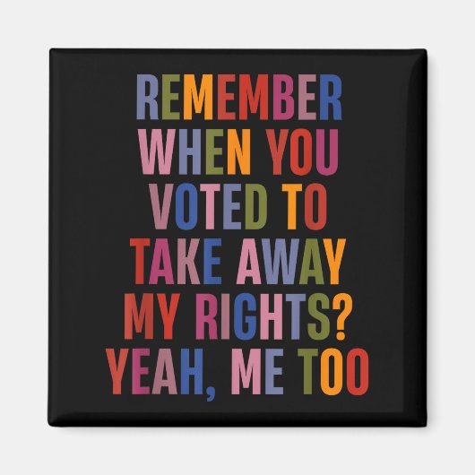 Remember When You Voted To Take Away My Rights Me  Magneet (Voorkant)