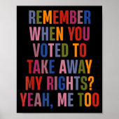 Remember When You Voted To Take Away My Rights Me  Poster (Voorkant)