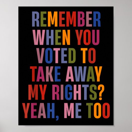 Remember When You Voted To Take Away My Rights Me  Poster (Voorkant)