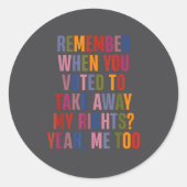 Remember When You Voted To Take Away My Rights Me  Ronde Sticker (Voorkant)