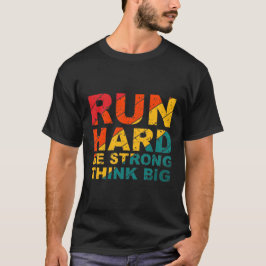 Ren hard, wees sterk, denk groot t-shirt