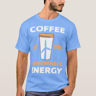 Reneable Energy Espresso Latte Cappuccino First C T-shirt
