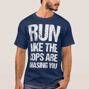 Rennen alsof de politie achter je aanzit, grappige t-shirt