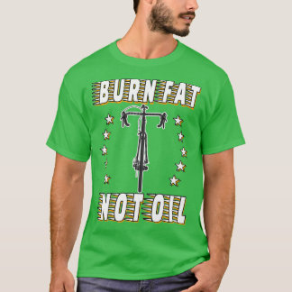 Rennrad Radsport Radfahrn Burn Fat Not Oil T-shirt