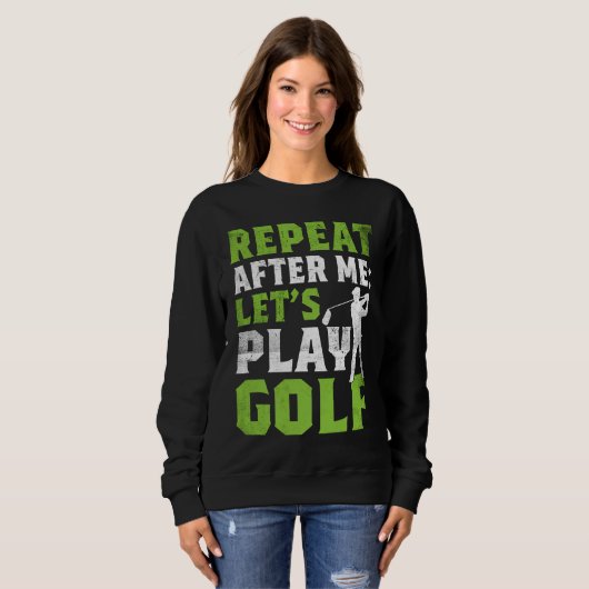 Repeat After Me Let's Play Golf  Golf For Men Wome Trui (Voorkant volledig)