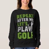 Repeat After Me Let's Play Golf  Golf For Men Wome Trui (Voorkant)