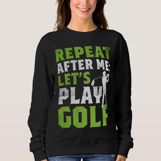 Repeat After Me Let's Play Golf  Golf For Men Wome Trui (Voorkant)