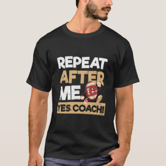 Repeat After Me Yes Coach Football Coach T-shirt