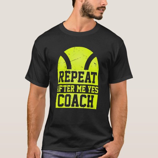 Repeat After Me Yes Coach   Tennis Coaching T-shirt (Voorkant)