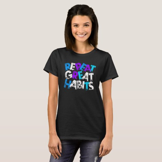 Repeat Great Habits  Simple Slogans & Urban Graphi T-shirt (Voorkant volledig)