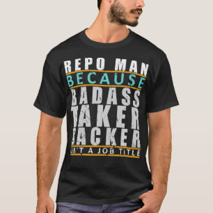 Repo Man Badass Taker Backer Funny Repo Agent Joke T-shirt