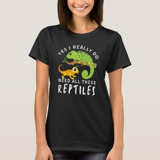 Reptile Quote Yes I Really Do Need All These Repti T-shirt (Voorkant)
