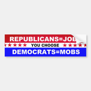 Republicans= JobsDemocrates=Mobs U kiest Bumpersticker