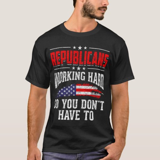 Republicans Working Hard So You Dont Have To Repub T-shirt (Voorkant)