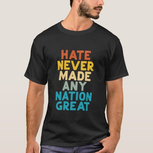 Resist Hate Never Made Any Nation Great Protest T-shirt (Voorkant)