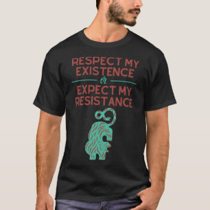 Respecteer mijn bestaan of verwacht mijn weerstand t-shirt