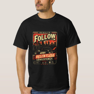 Resultaat volgt meedogenloze consistentie t-shirt