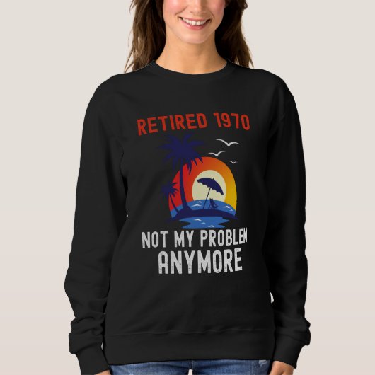 RETIRED 1970 NOT MY PROBLEM ANYMORE RETRO  RETIREM TRUI (Voorkant)