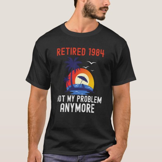 RETIRED 1984 NOT MY PROBLEM ANYMORE RETRO  RETIREM T-SHIRT (Voorkant)